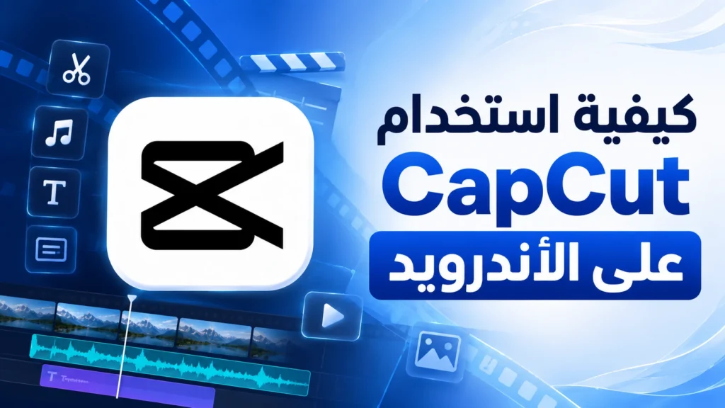 كيفية استخدام CapCut على الأندرويد للمبتدئين خطوة بخطوة